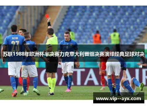 苏联1988年欧洲杯半决赛力克意大利晋级决赛演绎经典足球对决