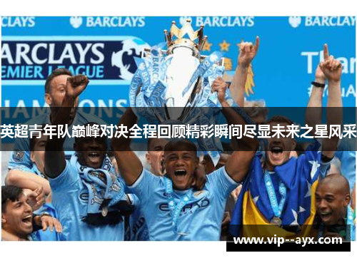 英超青年队巅峰对决全程回顾精彩瞬间尽显未来之星风采
