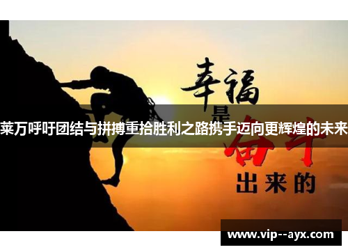 莱万呼吁团结与拼搏重拾胜利之路携手迈向更辉煌的未来