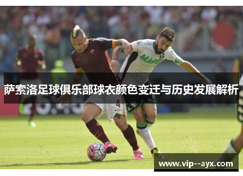 萨索洛足球俱乐部球衣颜色变迁与历史发展解析