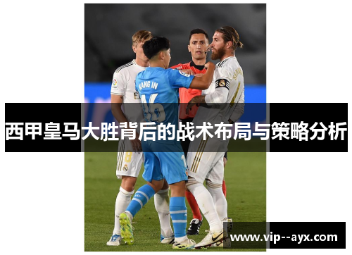 西甲皇马大胜背后的战术布局与策略分析