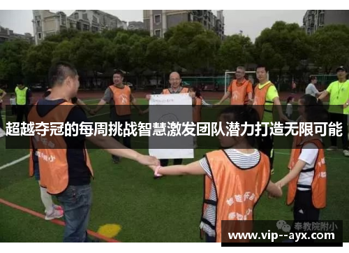 超越夺冠的每周挑战智慧激发团队潜力打造无限可能