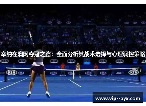 辛纳在澳网夺冠之路：全面分析其战术选择与心理调控策略