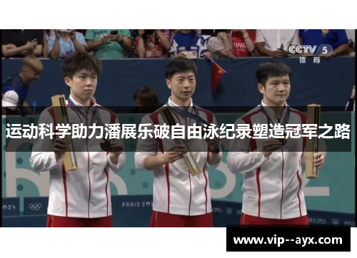 运动科学助力潘展乐破自由泳纪录塑造冠军之路