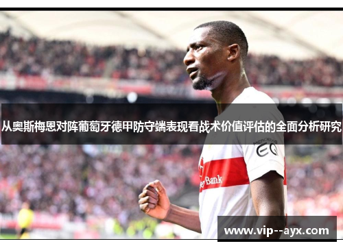 从奥斯梅恩对阵葡萄牙德甲防守端表现看战术价值评估的全面分析研究