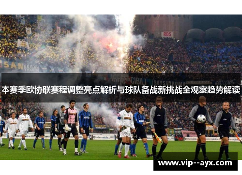 本赛季欧协联赛程调整亮点解析与球队备战新挑战全观察趋势解读