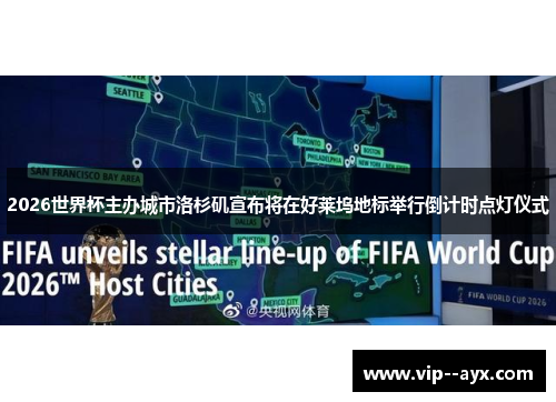 2026世界杯主办城市洛杉矶宣布将在好莱坞地标举行倒计时点灯仪式 2026世界杯主办城市洛杉矶宣布将在好莱坞地标举行倒计时点灯仪式