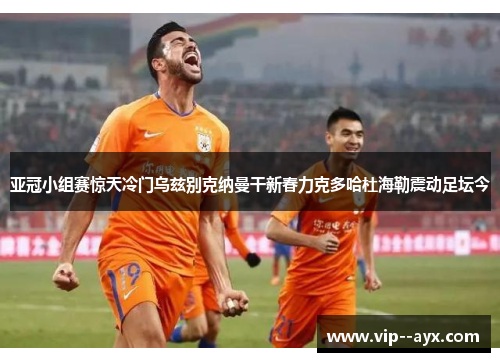 亚冠小组赛惊天冷门乌兹别克纳曼干新春力克多哈杜海勒震动足坛今