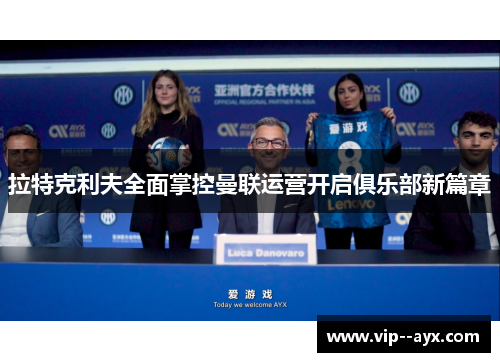 拉特克利夫全面掌控曼联运营开启俱乐部新篇章