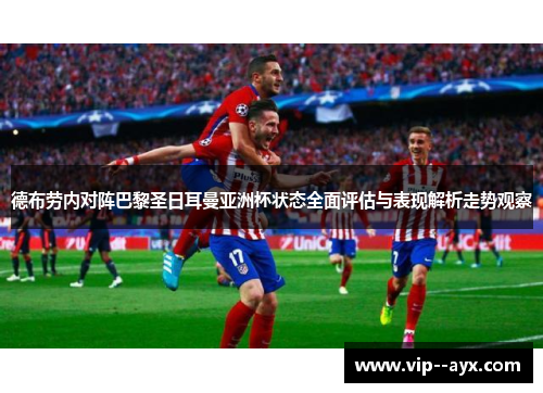 德布劳内对阵巴黎圣日耳曼亚洲杯状态全面评估与表现解析走势观察