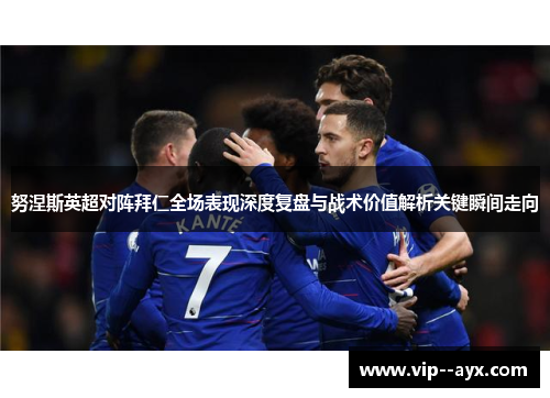 努涅斯英超对阵拜仁全场表现深度复盘与战术价值解析关键瞬间走向 努涅斯英超对阵拜仁全场表现深度复盘与战术价值解析关键瞬间走向